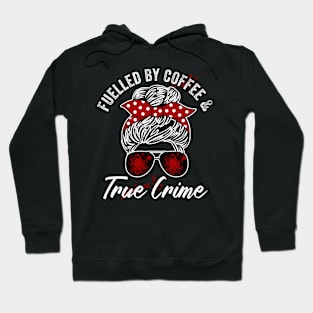 Fuelled By Coffee And True Crime Lover Hoodie